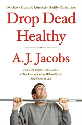 A. J. Jacobs Drop Dead Healthy: One Mans Humble Quest for Bodily Perfection