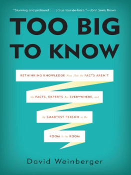 David Weinberger Too Big to Know: Rethinking Knowledge Now That the Facts Arent the Facts, Experts Are Everywhere, and the Smartest Person in the Room Is the Room