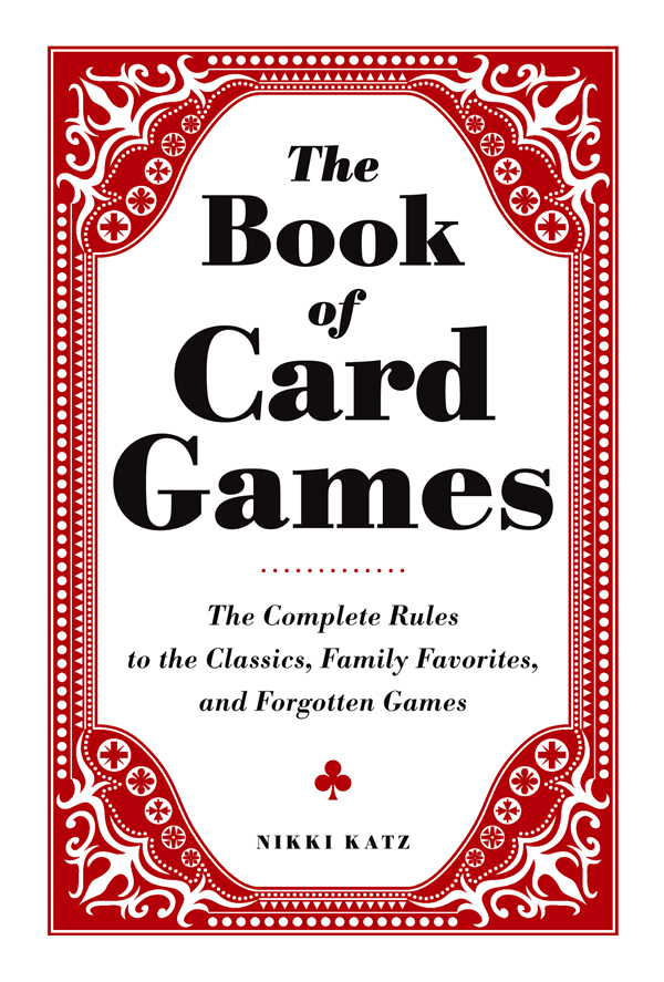 The Book of Card Games The Complete Rules to the Classics Family Favorites and Forgotten Games - image 1