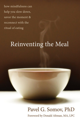 Pavel G Somov PhD Reinventing the Meal: How Mindfulness Can Help You Slow Down, Savor the Moment, and Reconnect with the Ritual of Eating