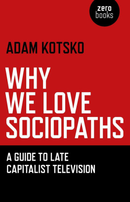 Adam Kotsko - Why We Love Sociopaths: A Guide To Late Capitalist Television