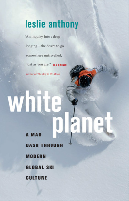 Leslie Anthony White Planet: A Mad Dash through Modern Global Ski Culture