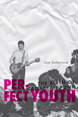 Sam Sutherland Perfect Youth: The Birth of Canadian Punk