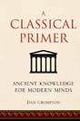 Dan Crompton - A Classical Primer: Ancient Knowledge for Modern Minds