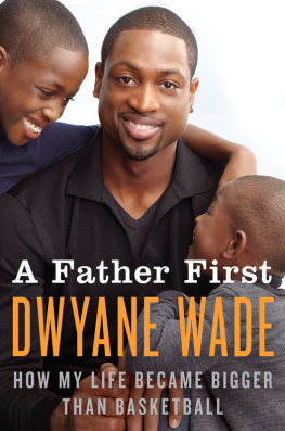 Dwyane Wade A Father First: How My Life Became Bigger Than Basketball