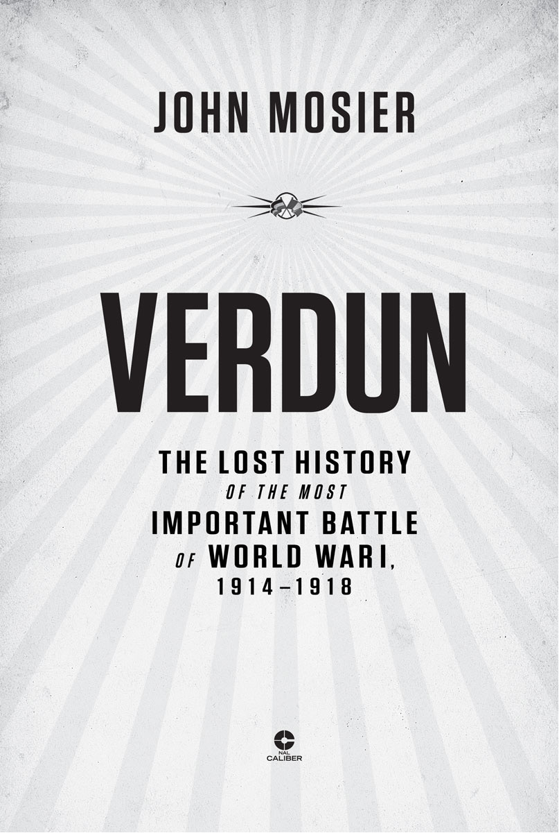 Verdun The Lost History of the Most Important Battle of World War I 1914-1918 - image 2