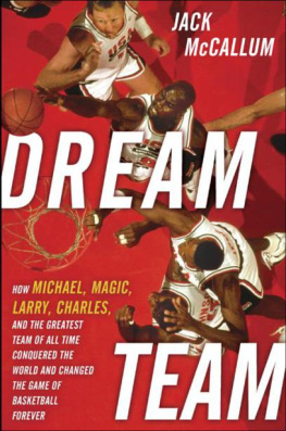 Jack McCallum - Dream Team: How Michael, Magic, Larry, Charles, and the Greatest Team of All Time Conquered the World and Changed the Game of Basketball Forever