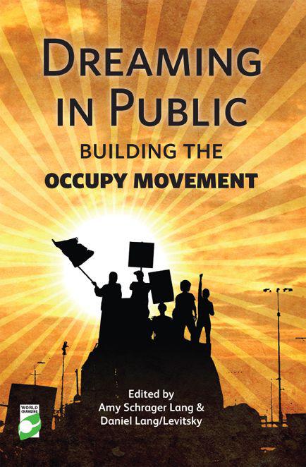 DREAMING IN PUBLIC Building the Occupy Movement Edited by Amy Schrager Lang - photo 1