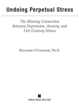 Richard OConnor Undoing Perpetual Stress: The Missing Connection Between Depression, Anxiety and 21stCentury Illness