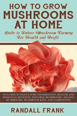 Randall Frank How to grow mushrooms at home: guide to indoor mushroom farming for health and profit