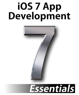 Neil Smyth - iOS 7 App Development Essentials: Developing iOS 7 Apps for the iPhone and iPad