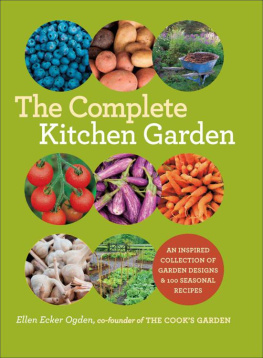 Ellen Ecker Ogden - The Complete Kitchen Garden: An Inspired Collection of Garden Designs and 100 Seasonal Recipes