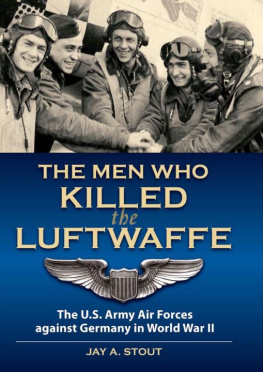 LtCol (Ret) Jay A. Stout - Men Who Killed the Luftwaffe: The U.S. Army Air Forces Against Germany in World War II