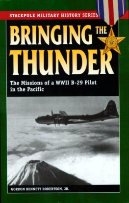 Gordon Bennett Robertson Jr. - Bringing the Thunder: The Missions of a World War II B-29 Pilot in the Pacific