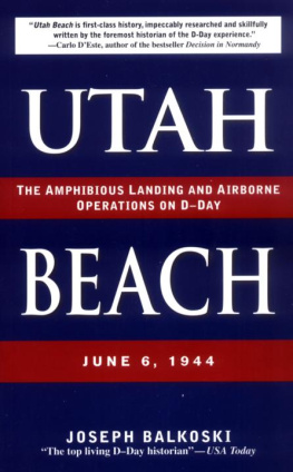 Joseph Balkoski - Utah Beach: The Amphibious Landing and Airborne Operations on D-day, June 6, 1944