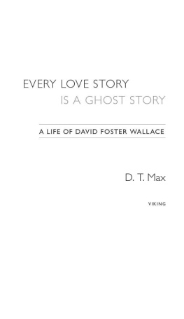 D. T. Max Every Love Story Is a Ghost Story: A Life of David Foster Wallace