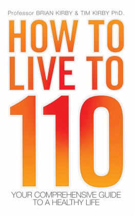 Brian Kirby - How to Live to 110: Your Comprehensive Guide to a Healthy Life