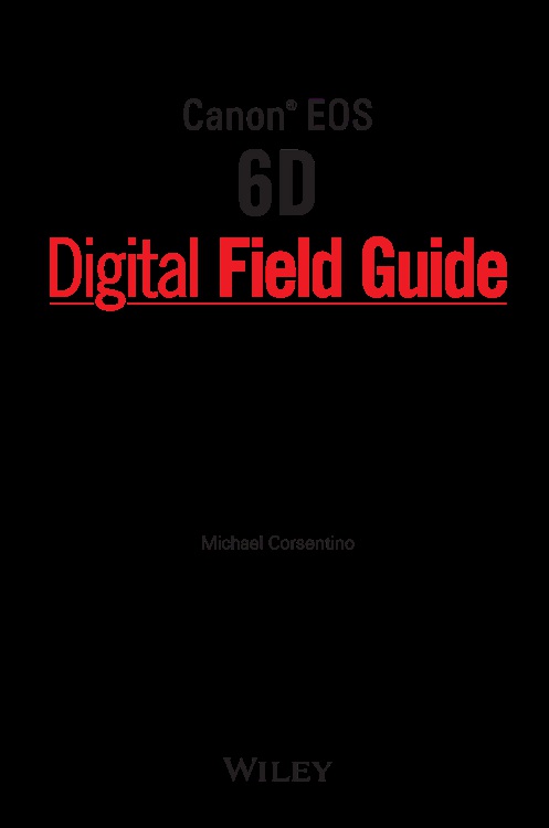 Canon EOS 6D Digital Field Guide Published by John Wiley Sons Inc 10475 - photo 2