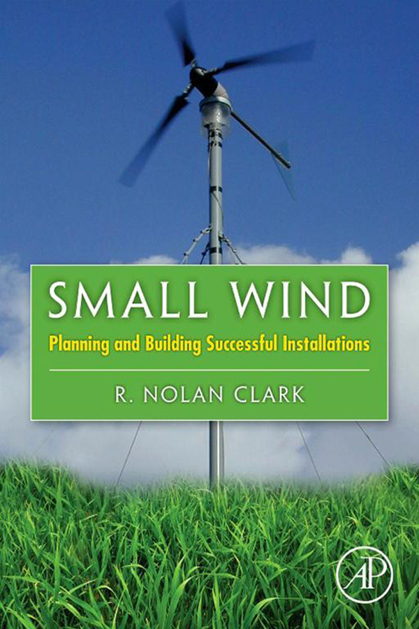 Small Wind Planning and Building Successful Installations R Nolan Clark - photo 1