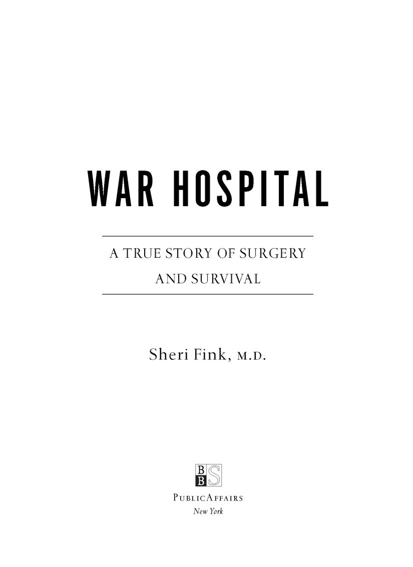 Table of Contents PRAISE FOR WAR HOSPITAL Sheri Fink is a physician and - photo 2