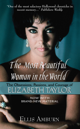 Ellis Amburn The Most Beautiful Woman in the World: The Obsessions, Passions, and Courage of Elizabeth Taylor