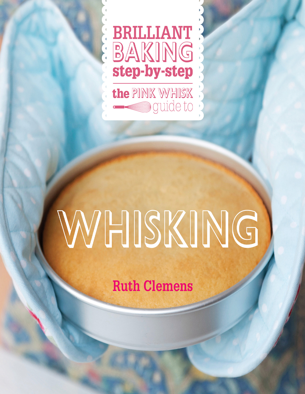 The Pink Whisk Guide to Whisking Step-by-Step Cake Making RUTH CLEMENS - photo 1