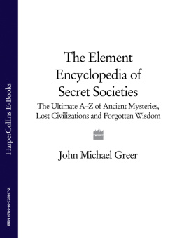 John Michael Greer - The Element Encyclopedia of Secret Societies and Hidden History: The Ultimate A-Z of Ancient Mysteries, Lost Civilizations and Forgotten Wisdom