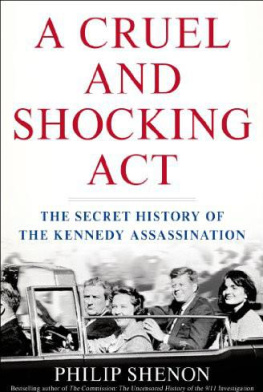 Philip Shenon A Cruel and Shocking Act: The Secret History of the Kennedy Assassination