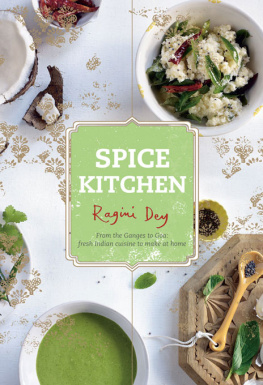 Ragini Dey - Spice Kitchen: From the Ganges to Goa: Fresh Indian Cuisine To Make At Home