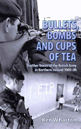 Ken Wharton - BULLETS, BOMBS AND CUPS OF TEA: Further Voices of the British Army in Northern Ireland 1969-98