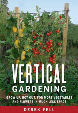 Derek Fell - Vertical Gardening: Grow Up, Not Out, for More Vegetables and Flowers in Much Less Space