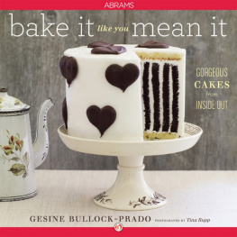 Gesine Bullock-Prado - Bake It Like You Mean It: Gorgeous Cakes from Inside Out