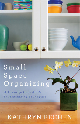 Kathryn Bechen - Small Space Organizing: A Room-by-Room Guide to Maximizing Your Space