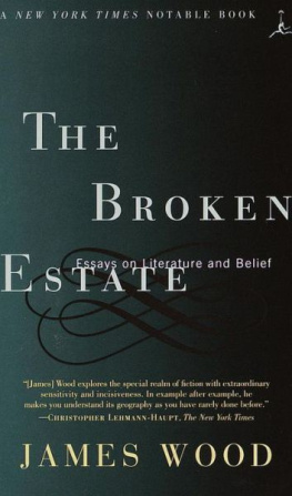 James Wood - The Broken Estate: Essays on Literature and Belief