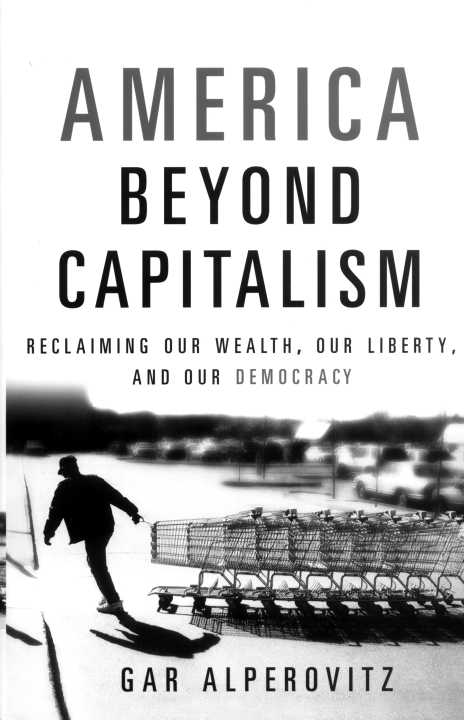 America Beyond Capitalism Reclaiming our Wealth Our Liberty and Our Democracy - image 1