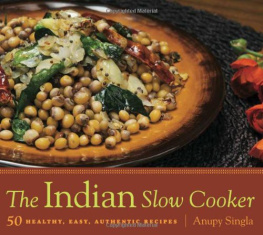 Anupy Singla - The Indian Slow Cooker: 50 Healthy, Easy, Authentic Recipes