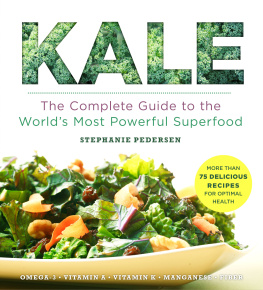 Stephanie Pedersen - Kale: The Complete Guide to the Worlds Most Powerful Superfood