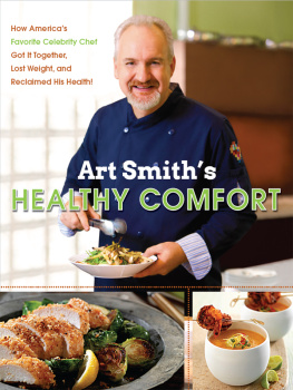 Art Smith - Art Smiths Healthy Comfort: How Americas Favorite Celebrity Chef Got it Together, Lost Weight, and Reclaimed His Health!