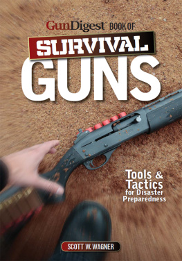 Scott W. Wagner - The Gun Digest Book of Survival Guns: Tools & Tactics for Survival Preparedness