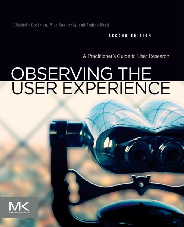 Observing the User Experience A Practitioners Guide to User Research Elizabeth - photo 1