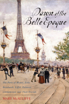 Mary McAuliffe Dawn of the Belle Epoque: The Paris of Monet, Zola, Bernhardt, Eiffel, Debussy, Clemenceau, and Their Friends