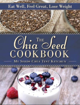 MySeeds Chia Test Kitchen - The Chia Seed Cookbook: Eat Well, Feel Great, Lose Weight