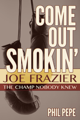 Phil Pepe - Come Out Smokin: Joe Frazier, the Champ Nobody Knew