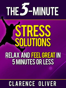 Clarence Oliver - The 5-Minute Stress Solutions: Relax and Feel Great In 5-Minutes Or Less
