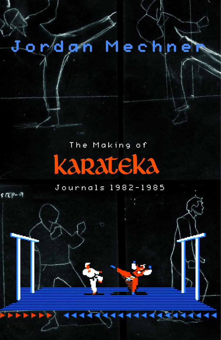 The Making of Karateka Journals 1982-1985 Jordan Mechner Contents - photo 1