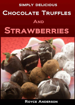 Royce Anderson - Chocolate Truffles and Strawberries: Easy, Homemade Chocolate Gifts