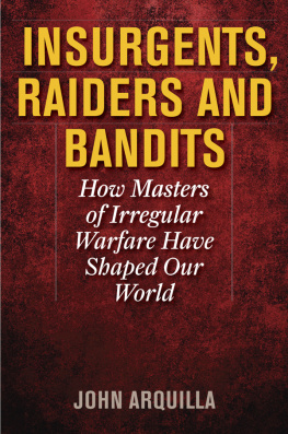 John Arquilla - Insurgents, Raiders, and Bandits: How Masters of Irregular Warfare Have Shaped Our World