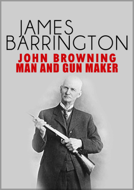 James Barrington John Browning: Man and Gunmaker