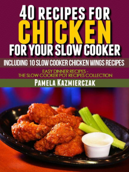 Pamela Kazmierczak - 40 Recipes For Chicken For Your Slow Cooker - Including 10 Slow Cooker Chicken Wings Recipes
