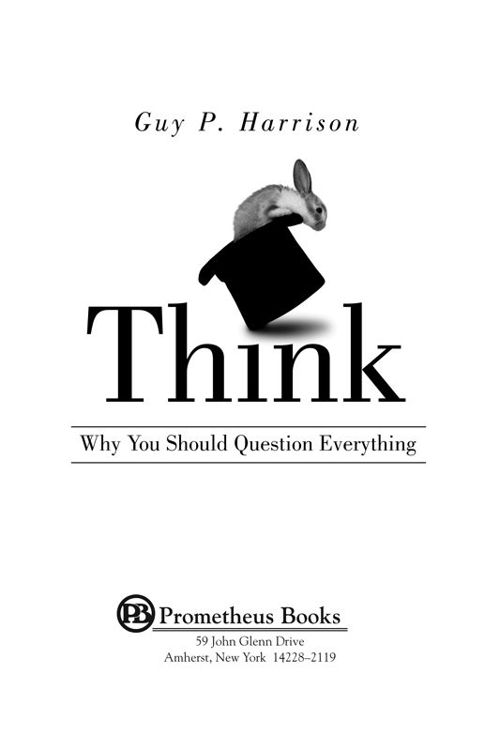 Published 2013 by Prometheus Books Think Why You Should Question Everything - photo 1